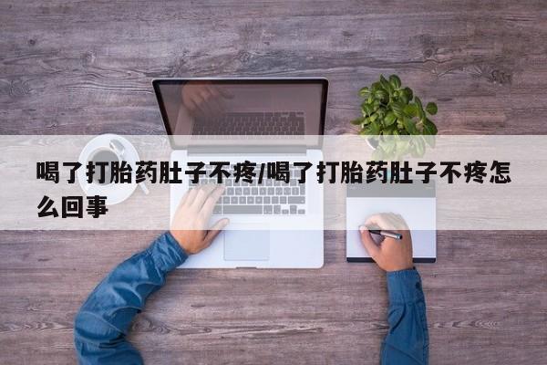 米非米索在线购买微信喝了打胎药肚子不疼/喝了打胎药肚子不疼怎么回事