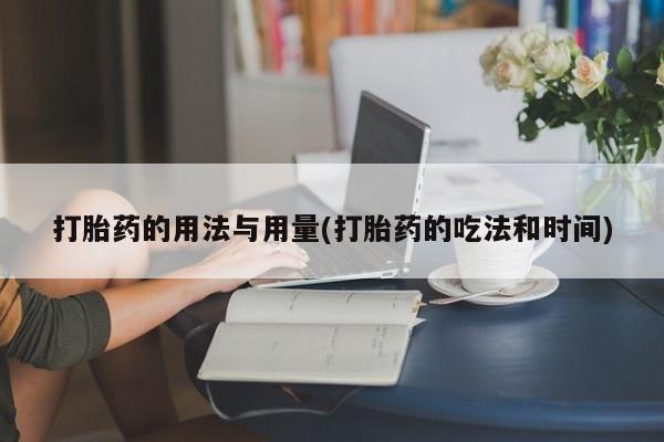 米非米索在线购买微信打胎药的用法与用量(打胎药的吃法和时间)