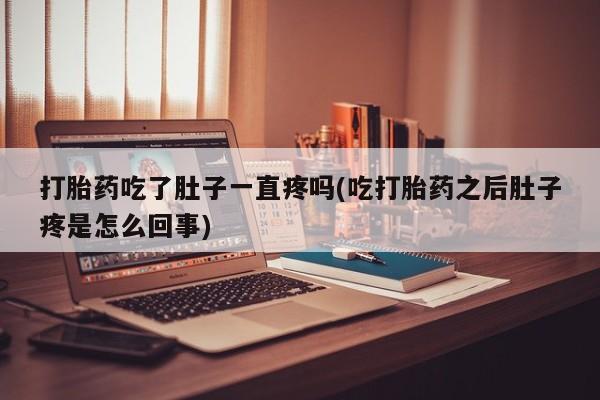 米非米索在线购买微信打胎药吃了肚子一直疼吗(吃打胎药之后肚子疼是怎么回事)
