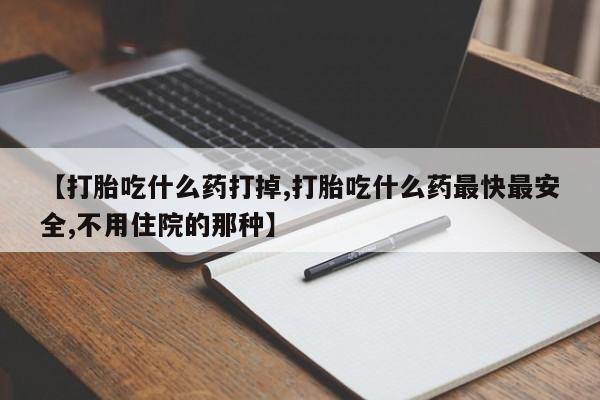 米非米索在线购买微信【打胎吃什么药打掉,打胎吃什么药最快最安全,不用住院的那种】