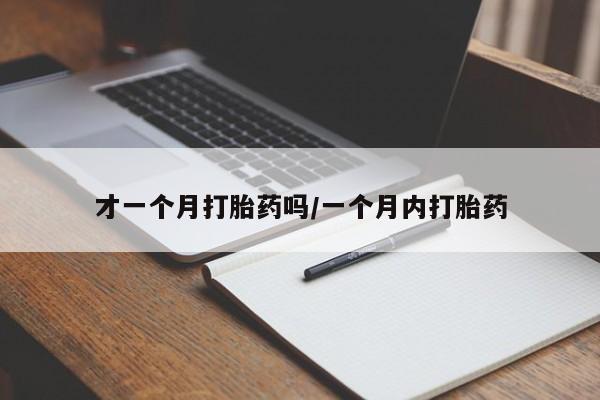 米非米索在线购买微信才一个月打胎药吗/一个月内打胎药