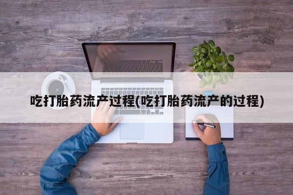 米非米索在线购买微信吃打胎药流产过程(吃打胎药流产的过程)