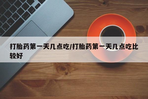 米非米索在线购买微信打胎药第一天几点吃/打胎药第一天几点吃比较好