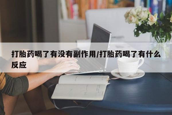 米非米索在线购买微信打胎药喝了有没有副作用/打胎药喝了有什么反应