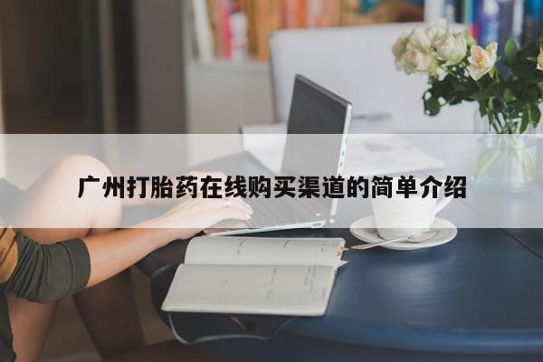 米非米索在线购买微信广州打胎药在线购买渠道的简单介绍