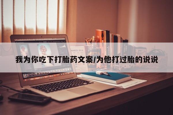 米非米索在线购买微信我为你吃下打胎药文案/为他打过胎的说说