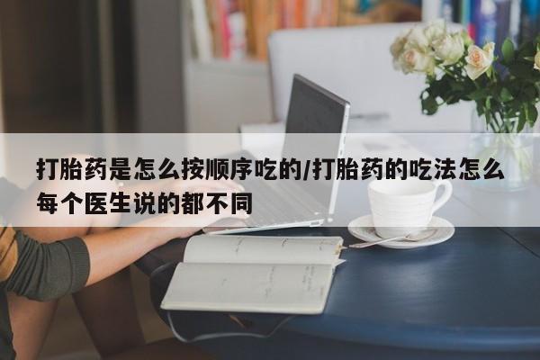 米非米索在线购买微信打胎药是怎么按顺序吃的/打胎药的吃法怎么每个医生说的都不同