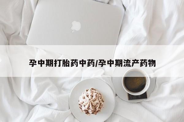 米非米索在线购买微信孕中期打胎药中药/孕中期流产药物