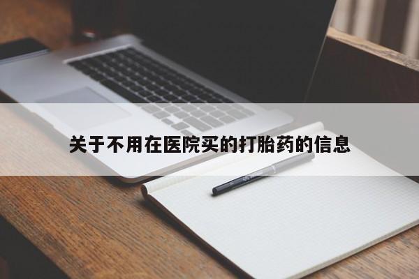 米非米索在线购买微信关于不用在医院买的打胎药的信息