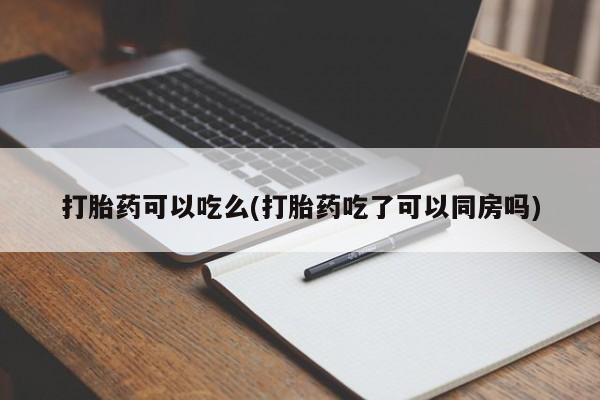 米非米索在线购买微信打胎药可以吃么(打胎药吃了可以同房吗)
